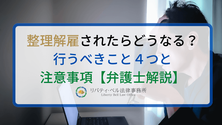 整理解雇されたらどうなる？行うべきこと４つと注意事項【弁護士解説】