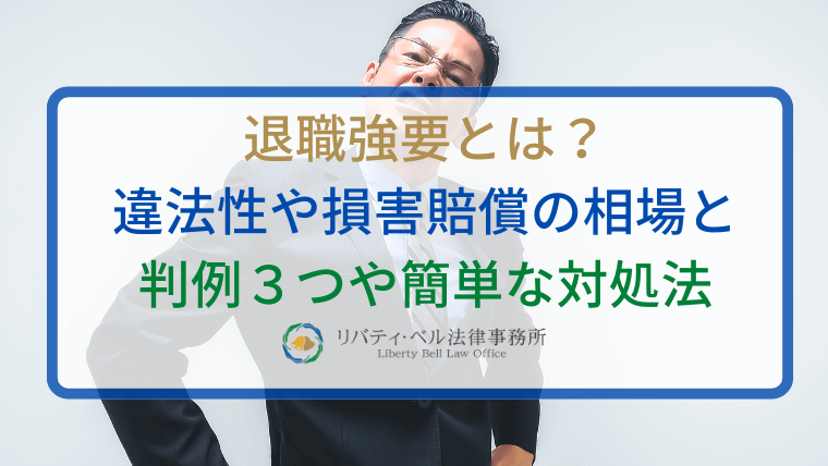 退職強要とは？違法性や損害賠償の相場と判例３つや簡単な対処法